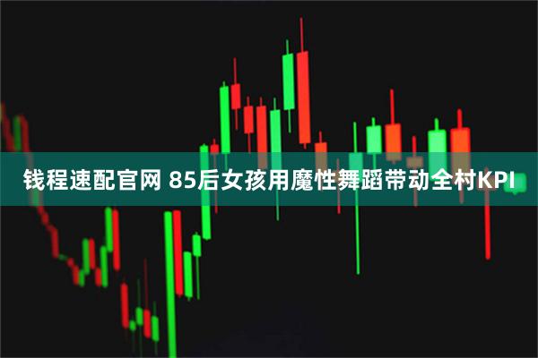 钱程速配官网 85后女孩用魔性舞蹈带动全村KPI